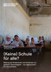 (Keine) Schule für alle? Bildung als Kinderrecht und Schlüssel zu globaler Gerechtigkeit – von Afghanistan bis Deutschland